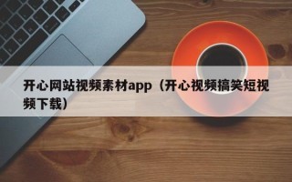 山南开心网站视频素材app（开心视频搞笑短视频下载）